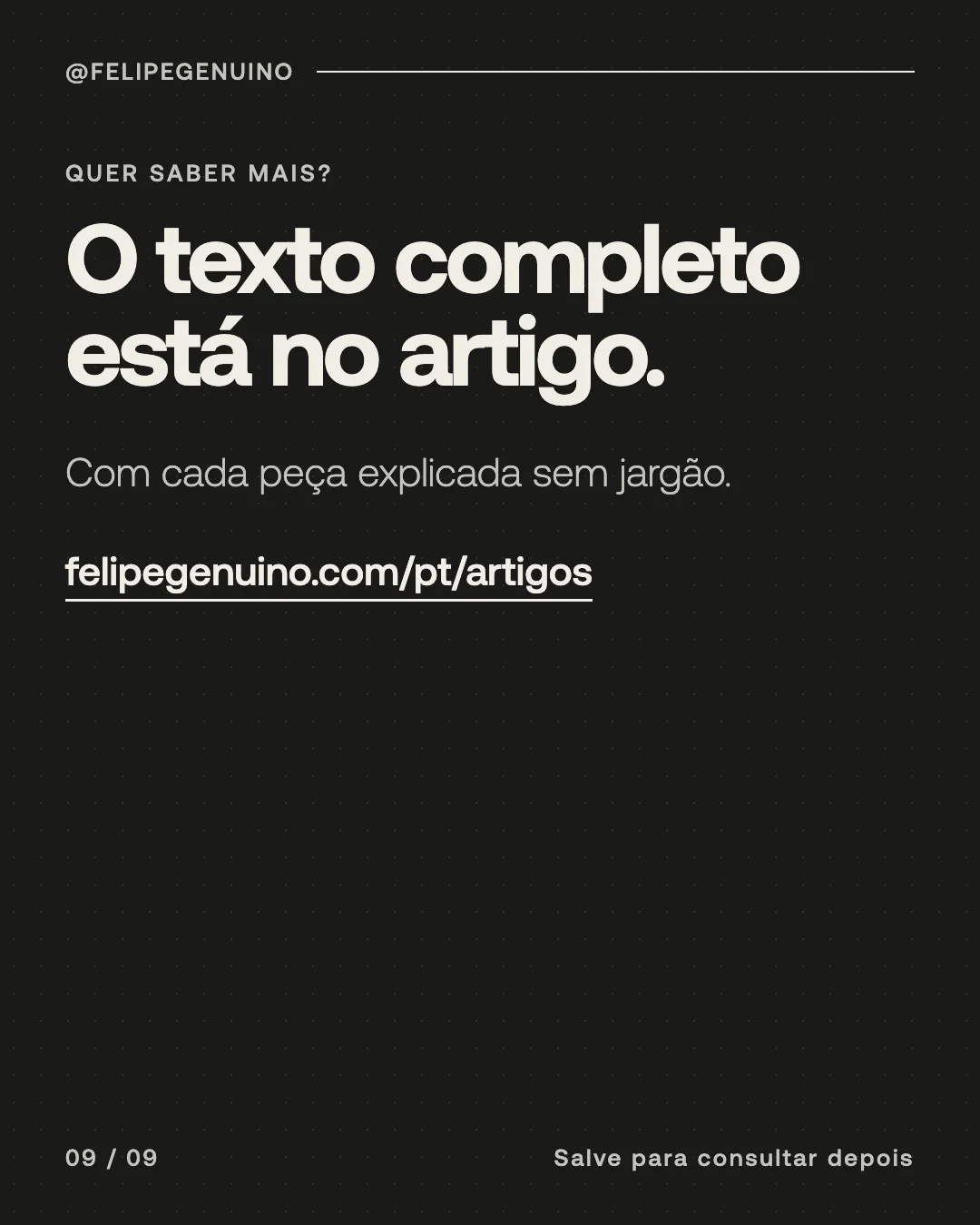Slide 9. Quer saber mais? O texto completo está no artigo. Com cada peça explicada sem jargão. felipegenuino.com/pt/artigos