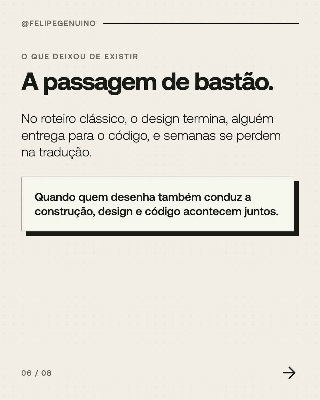 Slide 6. O que deixou de existir. A passagem de bastão. No roteiro clássico, o design termina, alguém entrega para o código, e semanas se perdem na tradução. Quando quem desenha também conduz a construção, design e código acontecem juntos.